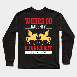 Where Do Naughty Unicorns Go Unicourt T Shirt For Women Men Long Sleeve T-Shirt